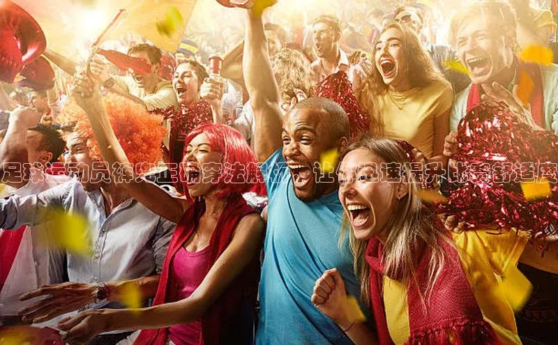 lehu66游戏官网入口爱慕股份足球运动员裤兜正确穿法解析，让你迅速提升比赛舒适度