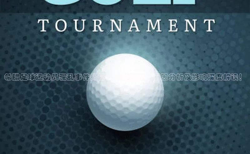 lehu66游戏平台入口百度集团希腊足球运动员骚乱事件揭秘：内幕曝光，原因分析及影响深度解读！