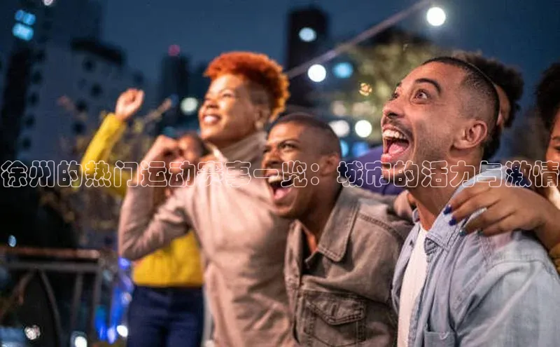 徐州的热门运动赛事一览：城市的活力与激情