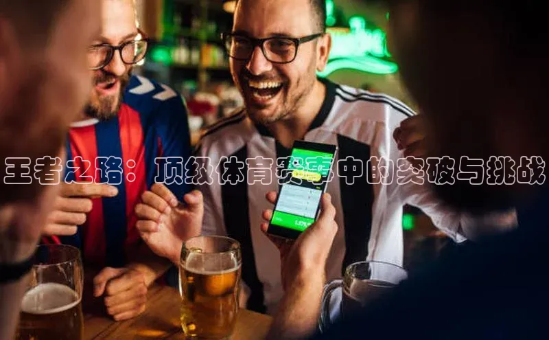 王者之路：顶级体育赛事中的突破与挑战