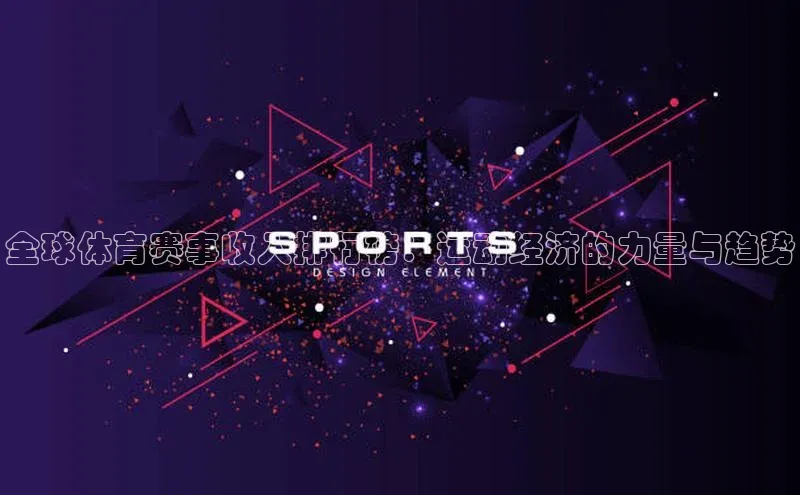 全球体育赛事收入排行榜：运动经济的力量与趋势