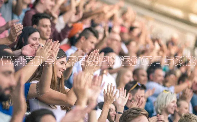世界运动会：不同类型的运动项目与对比