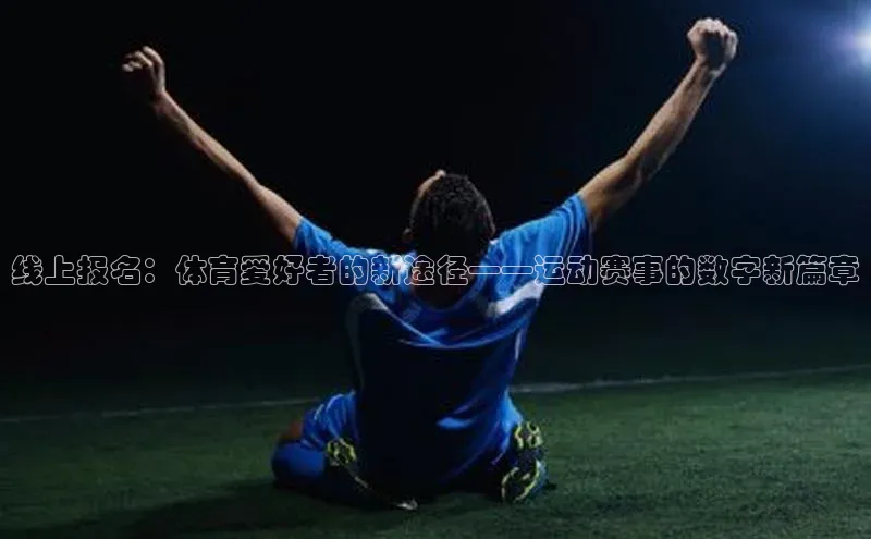 线上报名：体育爱好者的新途径——运动赛事的数字新篇章
