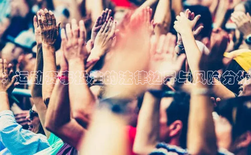 ：运动赛事投注的法律边界与风险分析